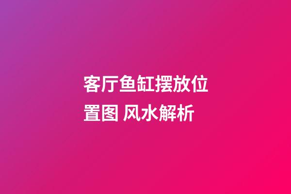 客厅鱼缸摆放位置图 风水解析